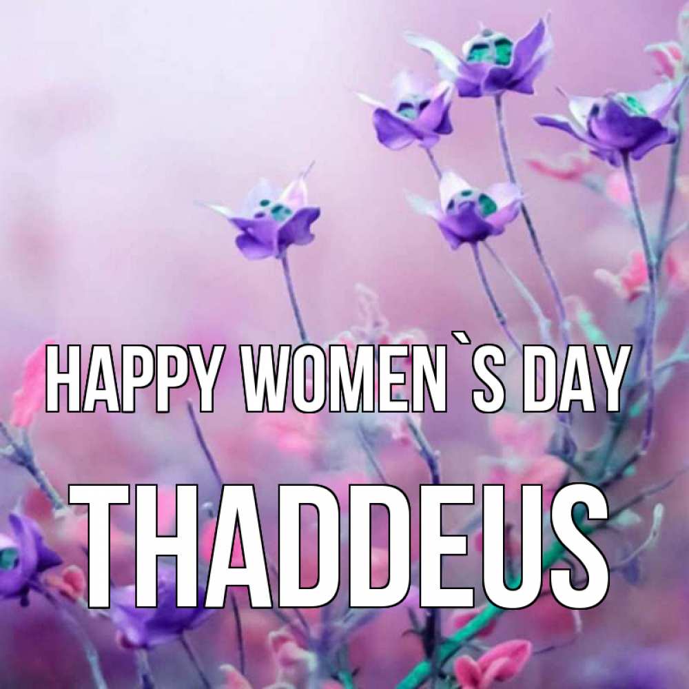 Greetings card с именем, Thaddeus happy women`s day международный женский день 2 Greetings with text for free download 